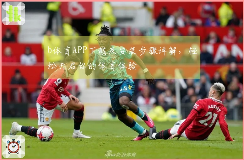 b体育APP下载及安装步骤详解，轻松开启你的体育体验